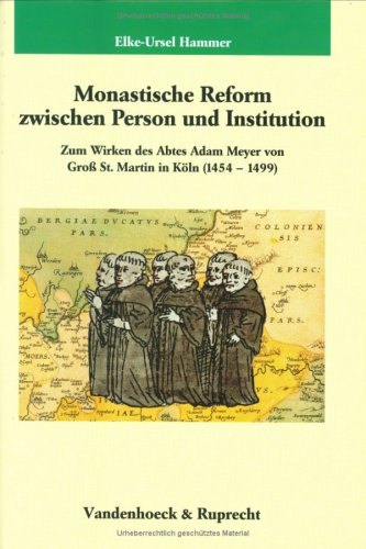 Monastische Reform zwischen Person und Institution : zum Wirken des Abtes Adam Meyer von Groß-St....