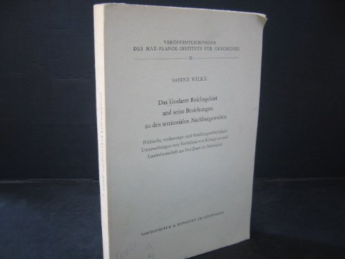 Das Goslarer Reichsgebiet und seine Beziehungen zu den territorialen Nachbargewalten: Politische, verfassungs- und familiengeschichtliche ... des ... Fur Geschichte, 32) (German Edition) (9783525353370) by Wilke, Sabine