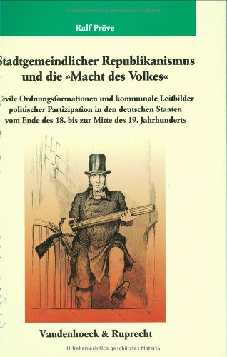 Beispielbild fr Stadtgemeindlicher Republikanismus und die 'Macht des Volkes': Civile Ordnungsformationen und kommunale Leitbilder politischer Partizipation in den dt. Staaten vom Ende des 18. bis zur Mitte des 19. Jahrhunderts. zum Verkauf von Der Bcher-Br