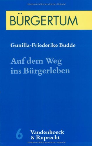 Auf dem Weg ins Bürgerleben. Kindheit und Erziehung in deutschen und englischen Bürgerfamilien 1840-1914. - Budde, Gunilla-Friederike