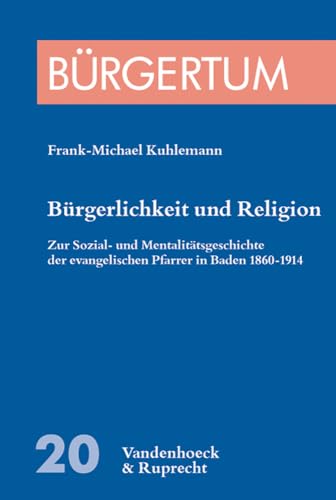 9783525356852: Brgerlichkeit und Religion: Zur Sozial- und Mentalittsgeschichte der evangelischen Pfarrer in Baden 1860-1914. (zugleich: Verffentlichungen des ... zur europaischen Gesellschaftsgeschichte, 20)