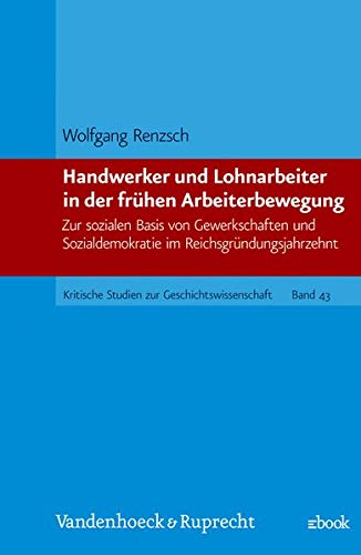 Stock image for Kritische Studien zur Gescichtsmissenschaft: Handwerker und Lohnarbeiter in der Fruhen Arbeiterbewegung (Volume 43) for sale by Anybook.com