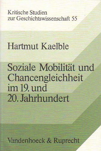 Soziale Mobilität und Chancengleichheit im 19. und 20. Jahrhundert : Deutschland im internat. Vergleich. Kritische Studien zur Geschichtswissenschaft ; Bd. 55 - Kaelble, Hartmut
