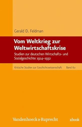 Vom Weltkrieg zur Weltwirtschaftskrise. Studien zur deutschen Wirtschafts- und Sozialgeschichte 1914-1932. - FELDMAN, Gerald D.,