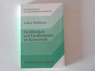 Grossbanken und Grossindustrie im Kaiserreich. Kritische Studien zur Geschichtswissenschaft ; Bd. 85 - Wellhöner, Volker