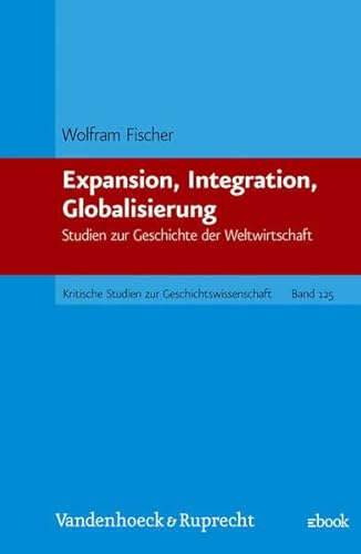 Expansion, Integration, Globalisierung: Studien zur Geschichte der Weltwirtschaft (Kritische Studien zur Geschichtswissenschaft) (Beitraege ... D.uni Muenster, 125) (German Edition) (9783525357880) by Fischer, Wolfram