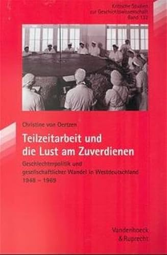 Beispielbild fr Teilzeitarbeit und die Lust am Zuverdienen. Geschlechterpolitik und gesellschaftlicher Wandel in Westdeutschland 1948-1969 zum Verkauf von medimops