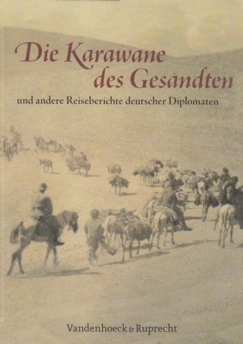 Beispielbild fr Die Karawane des Gesandten: und andere Reiseberichte deutscher Diplomaten zum Verkauf von medimops