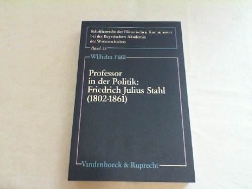 Professor in der Politik: Friedrich Julius Stahl : (1802 - 1861) , das monarchische Prinzip und s...