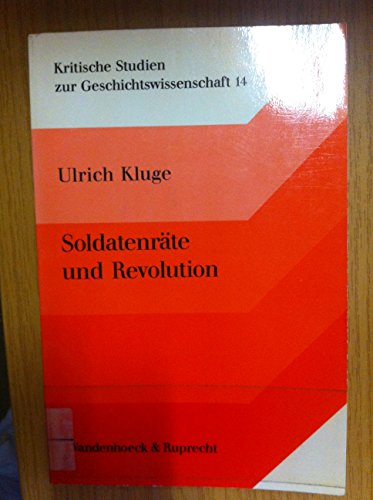 Soldatenräte und Revolution: Studien zur Militärpolitik in Deutschland 1918/19 Band 14 - Kluge, Ulrich