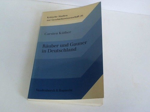 Räuber und Gauner in Deutschland: Das organisierte Bandenwesen im 18. und frühen 19. Jahrhundert....