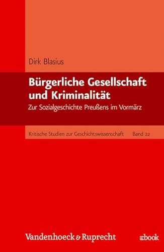 BuÌˆrgerliche Gesellschaft und KriminalitaÌˆt: Zur Sozialgeschichte Preussens im VormaÌˆrz (Kritische Studien zur Geschichtswissenschaft) (German Edition) (9783525359747) by Blasius, Dirk