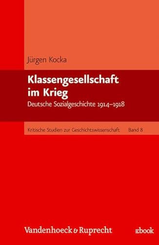 Klassengesellschaft im Krieg : Deutsche Sozialgeschichte 1914 - 1918. Kritische Studien zur Geschichtswissenschaft Band 8. - Kocka, Jürgen