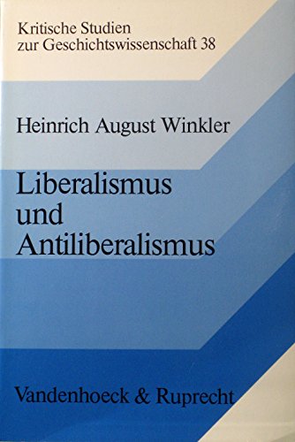 Liberalismus und Antiliberalismus: Studien zur polit. Sozialgeschichte d. 19. u. 20. Jh (Kritische Studien zur Geschichtswissenschaft) (German Edition) (9783525359952) by Winkler, Heinrich August