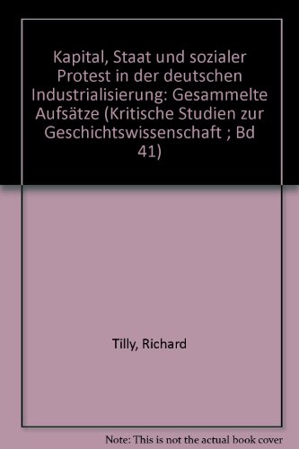 Beispielbild fr Kapital, Staat und sozialer Protest in der deutschen Industrialisierung. Gesammelte Aufstze Kritische Studien zur Geschichtswissenschaft Band. 41 zum Verkauf von Bernhard Kiewel Rare Books