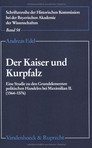 Der Kaiser und Kurpfalz. Eine Studie zu den Grundelementen politischen Handelns bei Maximilian II. (1564-1576). - Edel, Andreas
