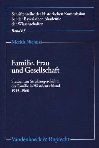 Familie, Frau und Gesellschaft: Studien zur Strukturgeschichte der Familie in Westdeutschland 1945-1960 (SCHRIFTENREIHE DER HISTORISCHEN KOMMISSION) ... der Wissenschaften, 65) (German Edition) (9783525360583) by Niehuss, Merith