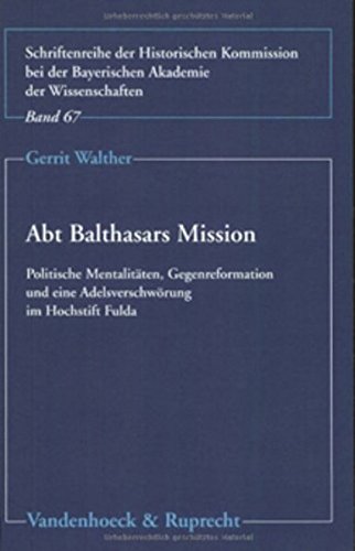 9783525360606: Abt Balthasars Mission: Politische Mentalitten, Gegenreformation und eine Adelsverschwrung im Hochstift Fulda.: Politische Mentalitaten, ... Hochstift Fulda: 67 (Formen Der Erinnerung)