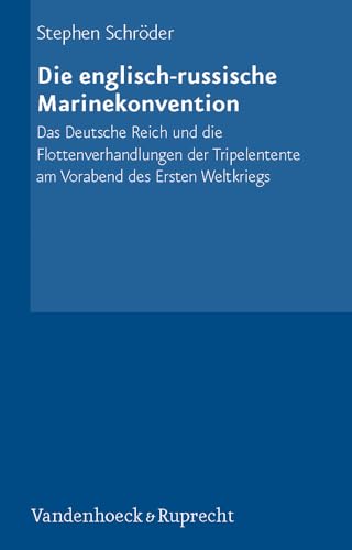 9783525360699: Die englisch-russische Marinekonvention: Das Deutsche Reich und die Flottenverhandlungen der Tripelentente am Vorabend des Ersten Weltkriegs: 76 ... Bayerischen Akademie Der Wissenschaften, 76)