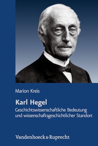 9783525360774: Karl Hegel: Geschichtswissenschaftliche Bedeutung und wissenschaftsgeschichtlicher Standort: 84 (Schriftenreihe Der Historischen Kommission Bei Der Bayerischen Akademie Der Wissenschaften)