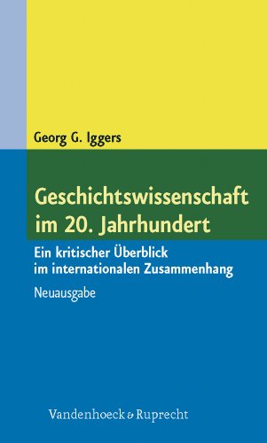 Geschichtswissenschaft im 20. Jahrhundert. Ein kritischer Überblick im internationalen Zusammenhang - Iggers, Georg G.