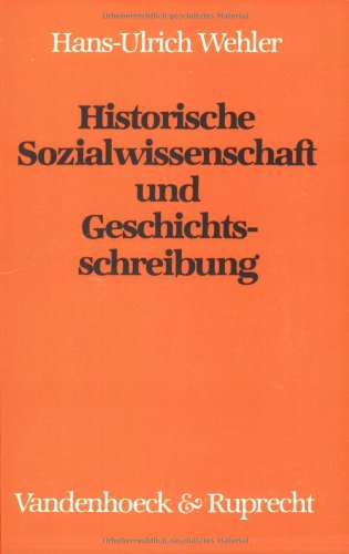 Historische Sozialwissenschaft und Geschichtsschreibung: Studien zu Aufgaben und Traditionen deutscher Geschichtswissenschaft (German Edition) (9783525361764) by Wehler, Hans Ulrich