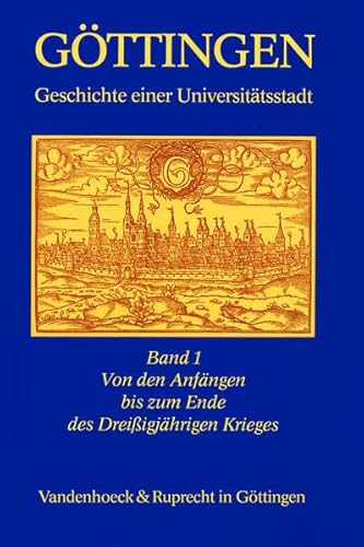 Göttingen. Geschichte einer Universitätsstadt. Bd. 1: Von den Anfängen bis zum Ende des Dreißigjä...