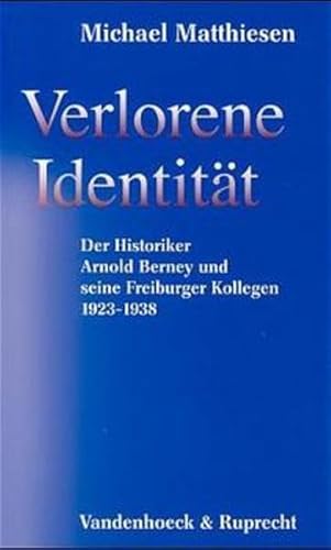 Verlorene Identität. Der Historiker Arnold Berney und seine Freiburger Kollegen 1923-1938 - Matthiesen,Michael