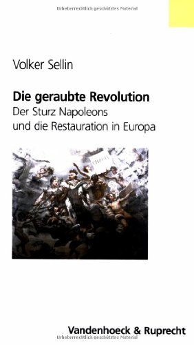 Die geraubte Revolution: Der Sturz Napoleons und die Restauration in Europa (Veroffentlichungen Des Max-planck-instituts Fur Geschichte)