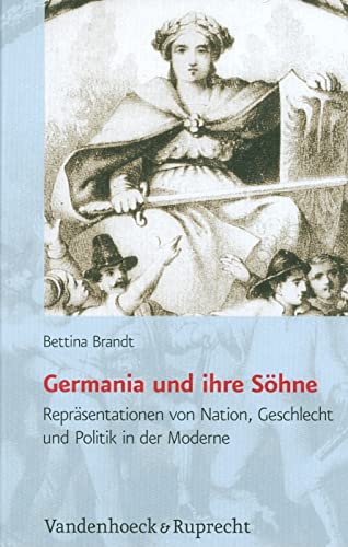 Germania und ihre Söhne. Repräsentationen von Nation, Geschlecht und Politik in der Moderne. - Brandt, Bettina