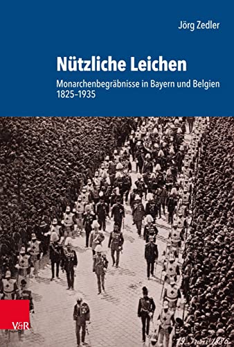 9783525368596: Nutzliche Leichen: Monarchenbegrabnisse in Bayern und Belgien 1825--1935 (Schriftenreihe der Historischen Kommission bei der Bayerischen Akademie der ... Bayerischen Akademie Der Wissenschaften, 109)