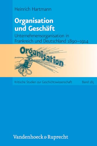 9783525370032: Organisation und Geschft: Unternehmensorganisation in Frankreich und Deutschland 1890--1914: 185 (Kritische Studien zur Geschichtswissenschaft, 185)