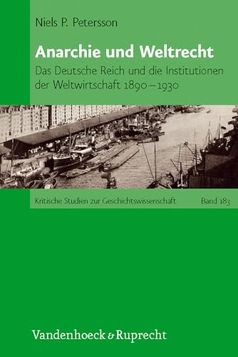 9783525370063: Anarchie und Weltrecht: Das Deutsche Reich und die Institutionen der Weltwirtschaft 1890-1930 (Kritische Studien Zur Geschichtswissenschaft, 183) (German Edition)