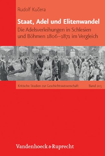 Staat, Adel und Elitenwandel. Die Adelsverleihungen in Schlesien und Böhmen 1806 - 1871 im Vergleich. - Kucera, Rudolf