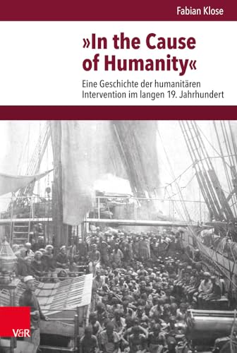 9783525370841: In the Cause of Humanity: Eine Geschichte der humanitren Intervention im langen 19. Jahrhundert: 256 (Veroffentlichungen Des Instituts Fur Europaische Geschichte Mainz, 256)