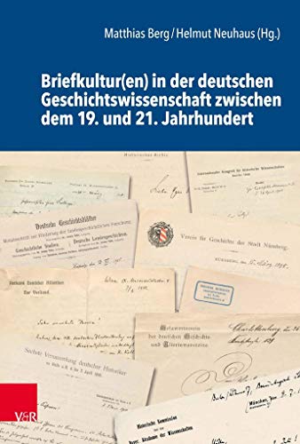 Briefkultur(en) in der deutschen Geschichtswissenschaft zwischen dem 19. und 21. Jahrhundert (Schriftenreihe der Historischen Kommission bei der Bayerischen Akademie der Wissenschaften) - Matthias Berg