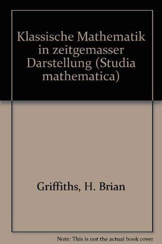 Klassische Mathematik in zeitgemaÌˆsser Darstellung (Studia mathematica) (German Edition) (9783525401354) by H. Brian Griffiths