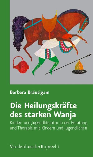 9783525402023: Die Heilungskrafte Des Starken Wanja: Kinder- Und Jugendliteratur in Der Beratung Und Therapie Mit Kindern Und Jugendlichen