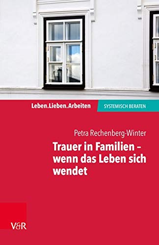 9783525405109: Trauer in Familien - Wenn Das Leben Sich Wendet (Leben. Lieben. Arbeiten: Systemisch Beraten)