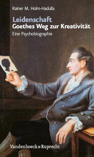 Leidenschaft: Goethes Weg zur Kreativität. Eine Psychobiographie. - Holm-Hadulla, Rainer Matthias