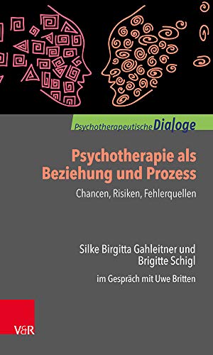 9783525406847: Psychotherapie als Beziehung und Prozess: Chancen, Risiken, Fehlerquellen: Silke Birgitta Gahleitner und Brigitte Schigl im Gesprch mit Uwe Britten