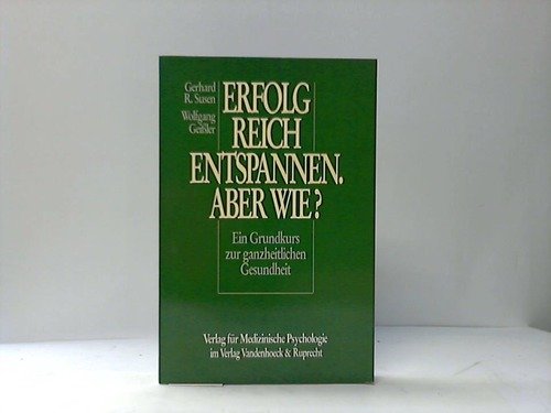 Erfolgreich entspannen - aber wie? : e. Grundkurs zur ganzheitl. Gesundheit.,