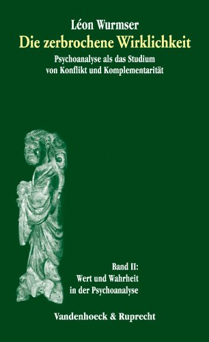 Die zerbrochene Wirklichkeit, Band 2: Wert und Wahrheit in der Psychoanalyse (Veroffentlichungen Des Max-planck-instituts Fur Geschichte) (German Edition) - Wurmser, Leon