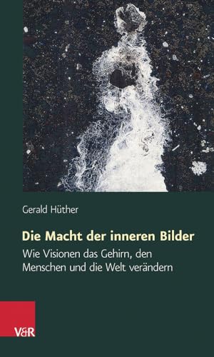 Imagen de archivo de Die Macht der inneren Bilder: Wie Visionen das Gehirn, den Menschen und die Welt verandern (German Edition) a la venta por Wonder Book