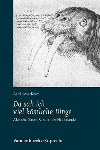 Da sah ich viel köstliche Dinge: Albrecht Dürers Reise in die Niederlande. - - Unverfehrt, Gerd