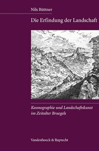 Die Erfindung der Landschaft Kosmographie und Landschaftskunst im Zeitalter Bruegels - Nils Büttner