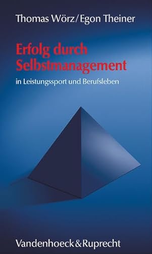Erfolg durch Selbstmanagement in Leistungssport und Berufsleben - Wörz, Thomas, Theiner, Egon