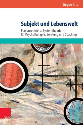 Subjekt und Lebenswelt : Personzentrierte Systemtheorie für Psychotherapie, Beratung und Coaching - Jürgen Kriz