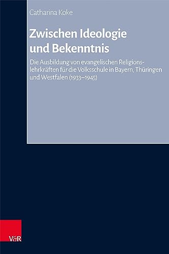 9783525500446: Zwischen Ideologie und Bekenntnis: Die Ausbildung von evangelischen Religionslehrkrften fr die Volksschule in Bayern, Thringen und Westfalen ... (Arbeiten zur Kirchlichen Zeitgeschichte, 92)