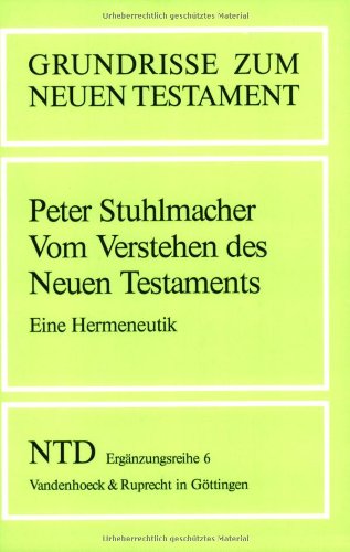 Vom Verstehen des Neuen Testaments: Eine Hermeneutik (Grundrisse zum Neuen Testament) (Grundrisse zum Neuen Testament, 6) (German Edition) (9783525513668) by Stuhlmacher, Peter